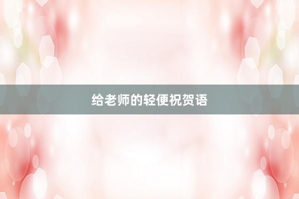 给老师的轻便祝贺语