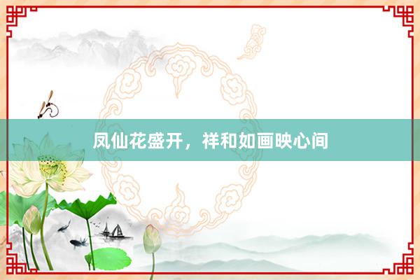 凤仙花盛开，祥和如画映心间
