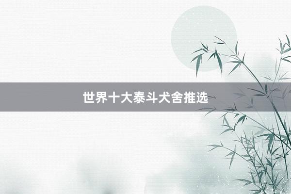 世界十大泰斗犬舍推选