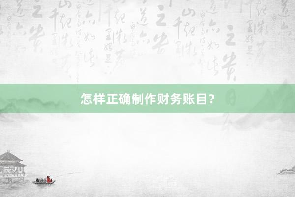 怎样正确制作财务账目？