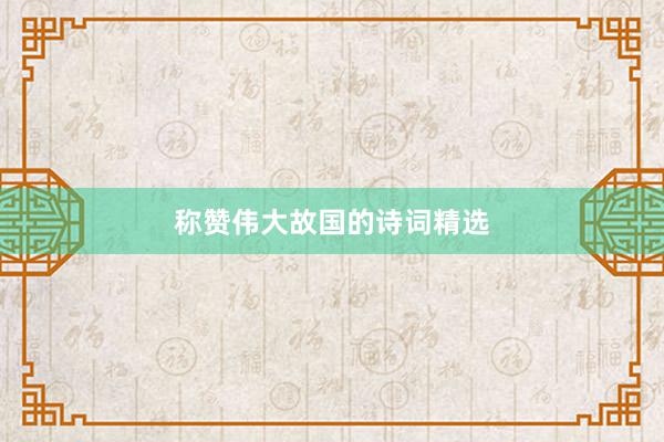 称赞伟大故国的诗词精选